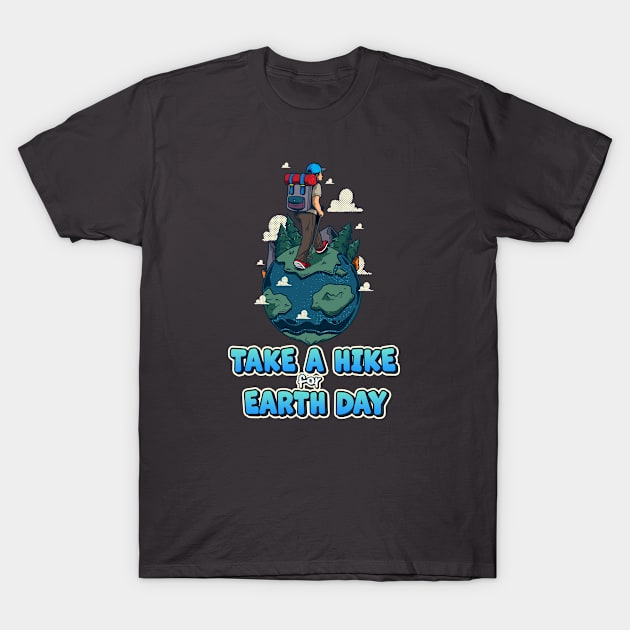 Take A Hike for Earth Day - Planet Earth Day Awareness Design T-Shirt by RKP'sTees